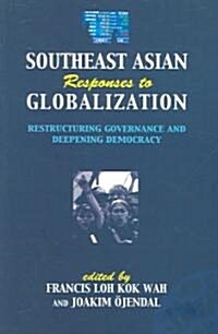 Southeast Asian Responses to Globalization: Restructuring Governance and Deepening Democracy (Paperback)