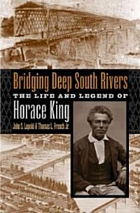 Bridging Deep South Rivers: The Life and Legend of Horace King (Hardcover)