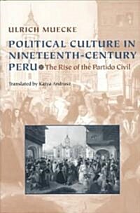 Political Culture in Nineteenth-Century Peru: The Rise of the Partido Civil (Hardcover)