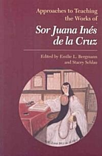 Approaches to Teaching the Works of Sor Juana In? de la Cruz (Paperback)