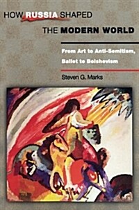 How Russia Shaped the Modern World: From Art to Anti-Semitism, Ballet to Bolshevism (Paperback)
