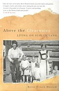Above the Clearwater: Living on Stolen Land (Paperback, New)