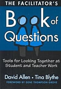 The Facilitators Book of Questions: Tools for Looking Together at Student and Teacher Work (Paperback)