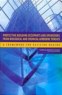 Protecting Building Occupants and Operations from Biological and Chemical Airborne Threats: A Framework for Decision Making                            (Paperback)