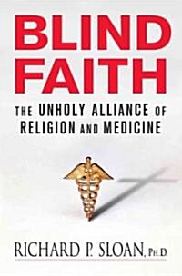 Blind Faith: The Unholy Alliance of Religion and Medicine (Paperback)