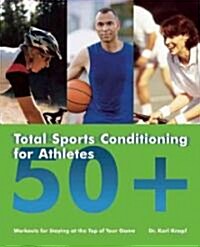 Total Sports Conditioning for Athletes 50+: Workouts for Staying at the Top of Your Game (Paperback)