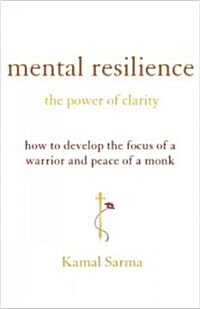 Mental Resilience: The Power of Clarity: How to Develop the Focus of a Warrior and the Peace of a Monk (Paperback)