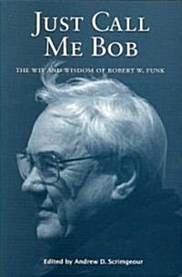 Just Call Me Bob: The Wit and Wisdom of Robert W. Funk (Paperback)