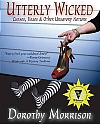 Utterly Wicked: Curses, Hexes & Other Unsavory Notions (Paperback)