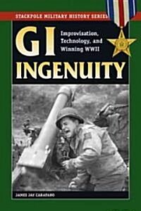 GI Ingenuity: Improvisation, Technology, and Winning World War II (Paperback)