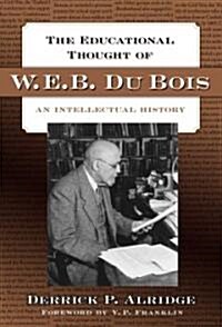 The Educational Thought of W.E.B. Du Bois: An Intellectual History (Hardcover)