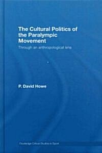 The Cultural Politics of the Paralympic Movement : Through an Anthropological Lens (Hardcover)