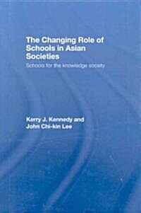 The Changing Role of Schools in Asian Societies : Schools for the Knowledge Society (Hardcover)