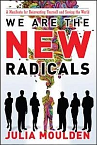 We Are the New Radicals: A Manifesto for Reinventing Yourself and Saving the World (Hardcover)