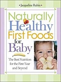 Naturally Healthy First Foods for Baby: The Best Nutrition for the First Year and Beyond (Paperback)