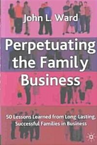 Perpetuating the Family Business: 50 Lessons Learned from Long Lasting, Successful Families in Business (Hardcover)