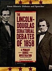 The Lincoln-Douglas Senatorial Debates of 1858: A Primary Source Investigation (Library Binding)