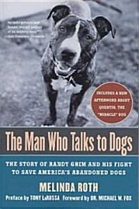 The Man Who Talks to Dogs: The Story of Randy Grim and His Fight to Save Americas Abandoned Dogs (Paperback)