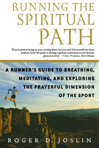 Running the Spiritual Path: A Runners Guide to Breathing, Meditating, and Exploring the Prayerful Dimension of the Sport (Paperback)