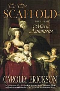 To the Scaffold: The Life of Marie Antoinette (Paperback)