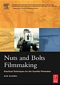 Nuts and Bolts Filmmaking : Practical Techniques for the Guerilla Filmmaker (Paperback)