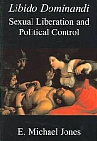 Libido Dominandi: Sexual Liberation and Political Control (Paperback)