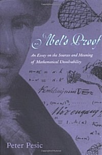 Abels Proof: An Essay on the Sources and Meaning of Mathematical Unsolvability (Paperback)