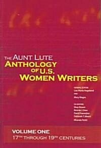 The Aunt Lute Anthology of U.S. Women Writers, Volume One: 17th Through 19th Centuries (Paperback)