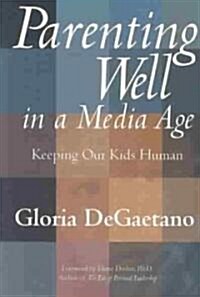 Parenting Well in a Media Age: Keeping Our Kids Human (Paperback)
