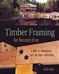 Timber Framing for the Rest of Us: A Guide to Contemporary Post and Beam Construction (Paperback)