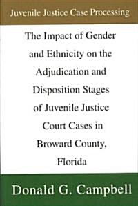 The Impact of Gender and Ethnicity on the Adjudication and Disposition Stages of Juvenile Justice Court Cases in Broward County, Florida (Paperback)