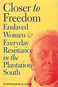 Closer to Freedom: Enslaved Women and Everyday Resistance in the Plantation South (Paperback)
