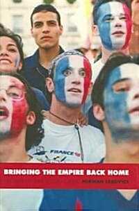 Bringing the Empire Back Home: France in the Global Age (Hardcover)