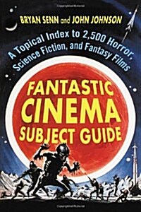 Fantastic Cinema Subject Guide: A Topical Index to 2,500 Horror, Science Fiction, and Fantasy Films (Paperback)