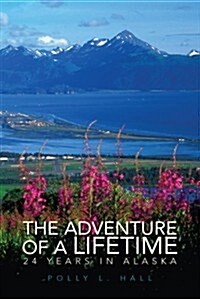 The Adventure of a Lifetime - 24 Years in Alaska (Hardcover)