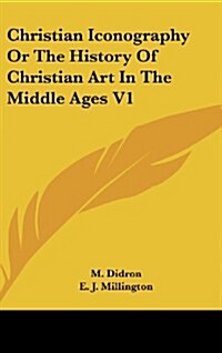 Christian Iconography or the History of Christian Art in the Middle Ages V1 (Hardcover)