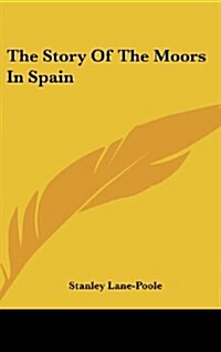 The Story of the Moors in Spain (Hardcover)