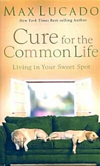 Cure for the Common Life: Living in Your Sweet Spot (Paperback)