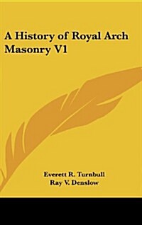 A History of Royal Arch Masonry V1 (Hardcover)