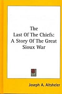 The Last of the Chiefs: A Story of the Great Sioux War (Hardcover)