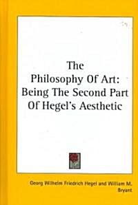 The Philosophy of Art: Being the Second Part of Hegels Aesthetic (Hardcover)