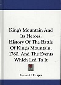 Kings Mountain and Its Heroes: History of the Battle of Kings Mountain, 1780, and the Events Which Led to It (Hardcover)