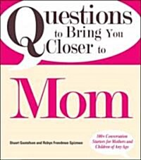 Questions to Bring You Closer to Mom: 100+ Conversation Starters for Mothers and Children of Any Age (Paperback)