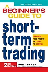 A Beginners Guide to Short-Term Trading: Maximize Your Profits in 3 Days to 3 Weeks (Paperback, 2)
