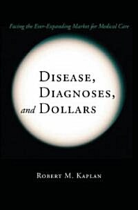 Disease, Diagnoses, and Dollars: Facing the Ever-Expanding Market for Medical Care (Hardcover)