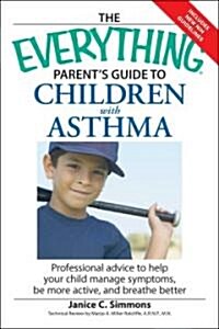 The Everything Parents Guide to Children with Asthma: Professional Advice to Help Your Child Manage Symptoms, Be More Active, and Breathe Better (Paperback)