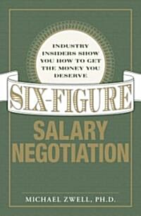 Six-Figure Salary Negotiation: Industry Insiders Get You the Money You Deserve (Paperback)