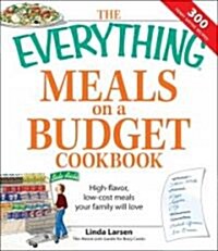 The Everything Meals on a Budget Cookbook: High-Flavor, Low-Cost Meals Your Family Will Love (Paperback)
