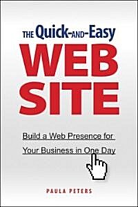 The Quick-And-Easy Web Site: Build a Web Presence for Your Business in One Day (Paperback)
