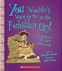 You Wouldnt Want to Be in the Forbidden City!: A Sheltered Life Youd Rather Avoid (Library Binding)